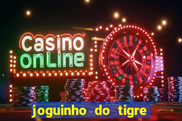 joguinho do tigre para ganhar dinheiro